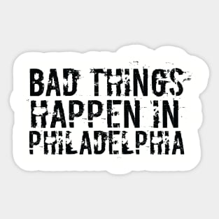 Bad Things Happen In Philadelphia bad things happen in philadelphia gift Sticker